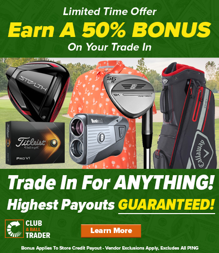Trade-In Your Golf Clubs! Earn A 50% Trade-In Bonus! Highest Payouts Guaranteed! Shop Now!